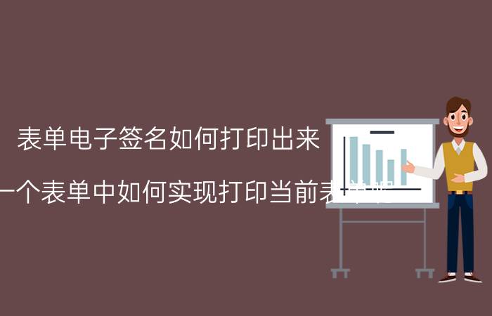 表单电子签名如何打印出来 VFP一个表单中如何实现打印当前表单呢？